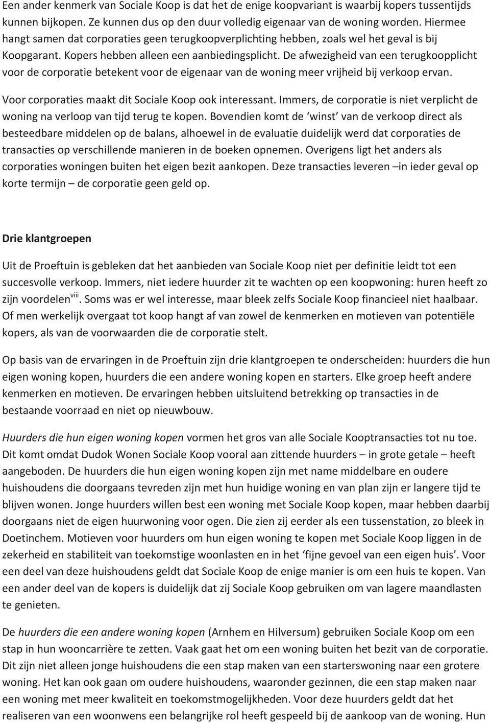 De afwezigheid van een terugkoopplicht voor de corporatie betekent voor de eigenaar van de woning meer vrijheid bij verkoop ervan. Voor corporaties maakt dit Sociale Koop ook interessant.