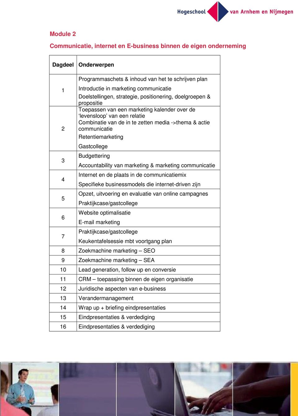 communicatie Retentiemarketing Gastcollege Budgettering Accountability van marketing & marketing communicatie Internet en de plaats in de communicatiemix Specifieke businessmodels die internet-driven