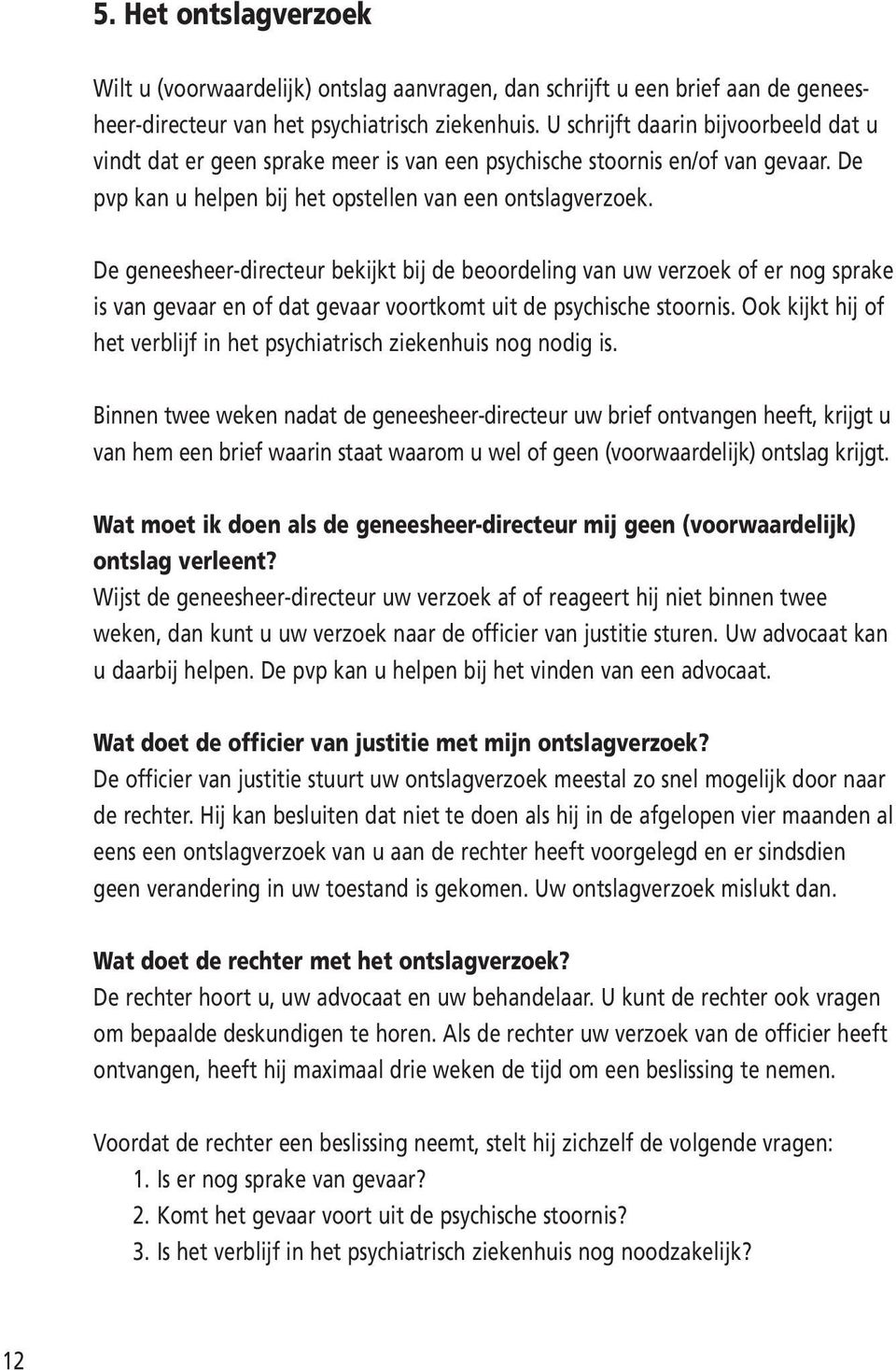 De geneesheer-directeur bekijkt bij de beoordeling van uw verzoek of er nog sprake is van gevaar en of dat gevaar voortkomt uit de psychische stoornis.