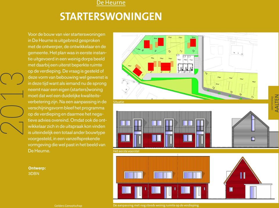 De vraag is gesteld of deze vorm van bebouwing wel gewenst is in deze tijd want als iemand nu de sprong neemt naar een eigen (starters)woning moet dat wel een duidelijke kwaliteitsverbetering zijn.