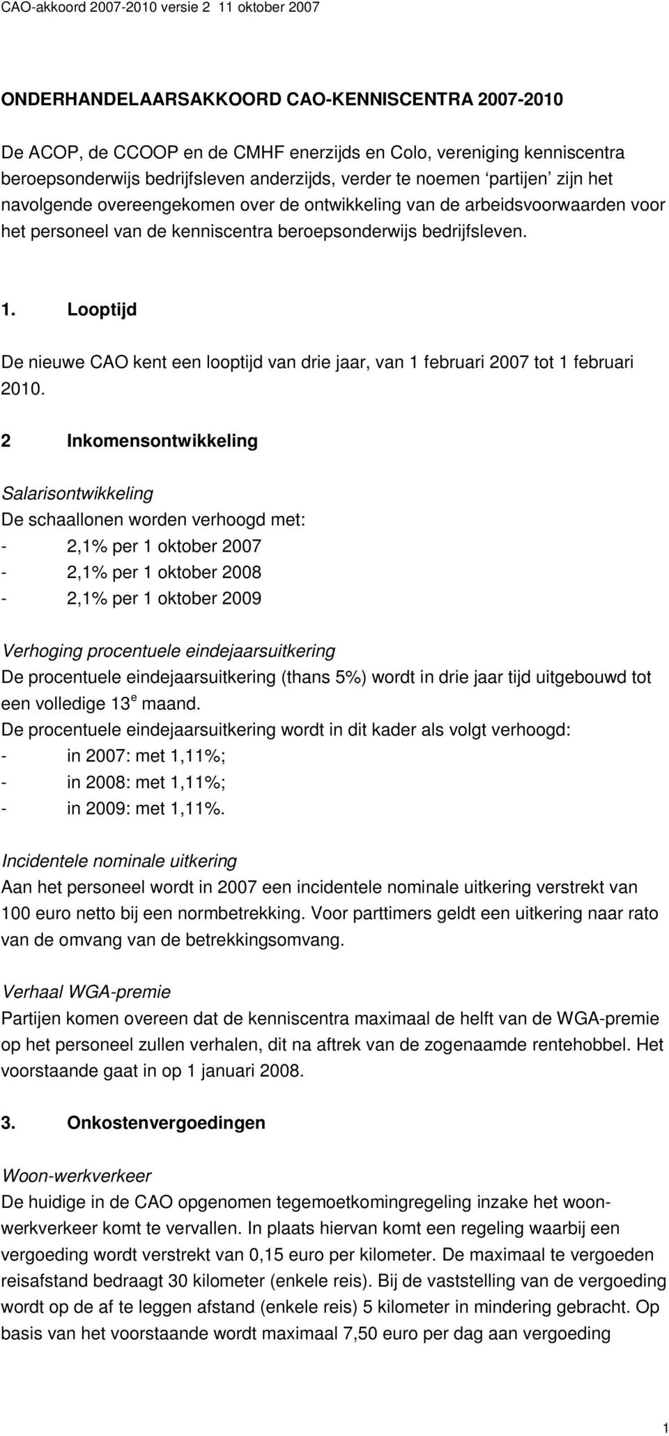 Looptijd De nieuwe CAO kent een looptijd van drie jaar, van 1 februari 2007 tot 1 februari 2010.