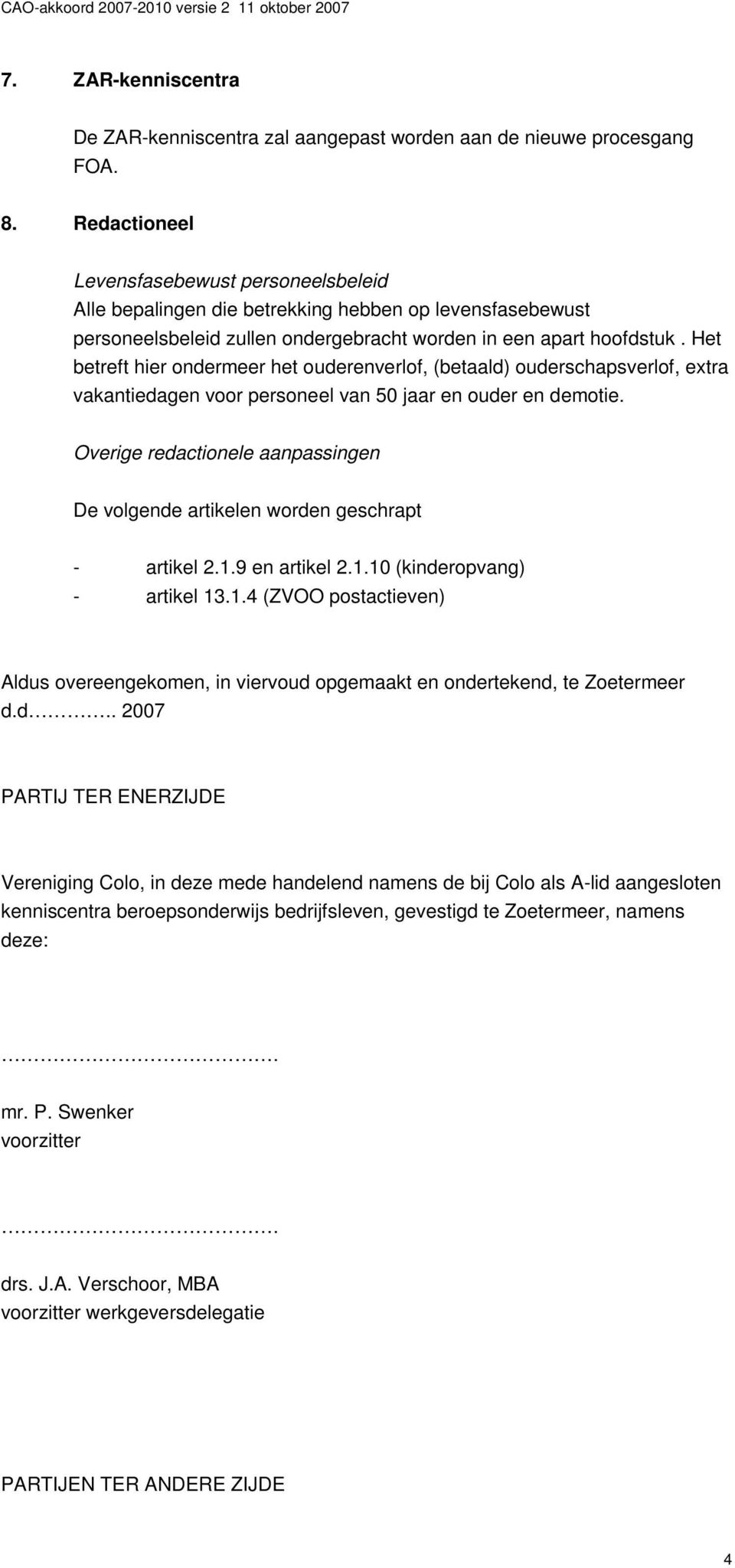 Het betreft hier ondermeer het ouderenverlof, (betaald) ouderschapsverlof, extra vakantiedagen voor personeel van 50 jaar en ouder en demotie.