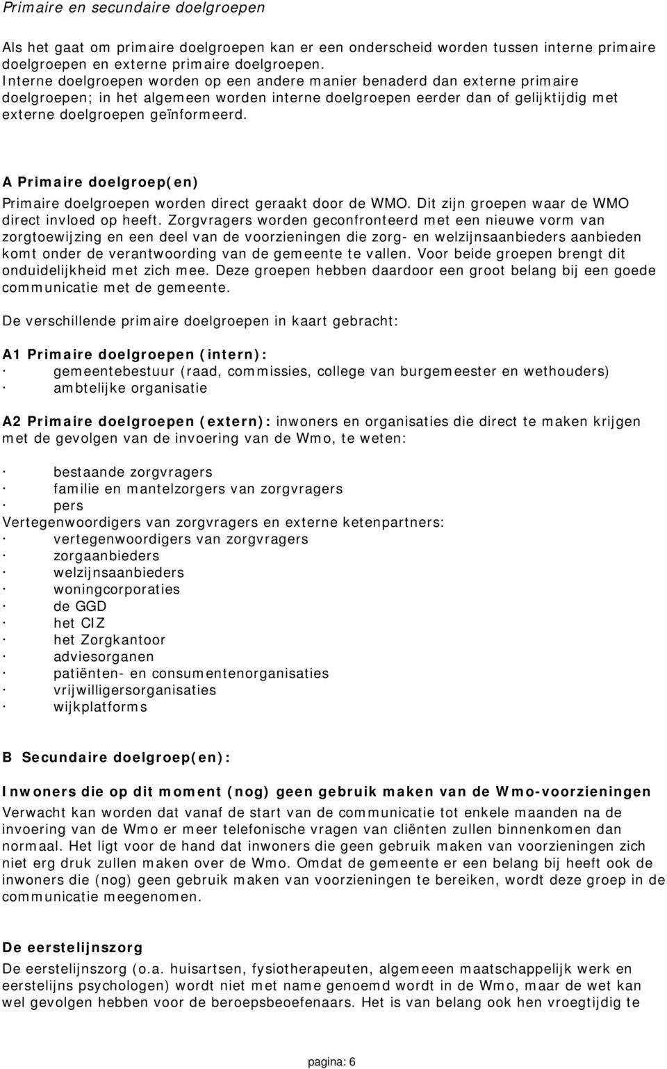 A Primaire doelgroep(en) Primaire doelgroepen worden direct geraakt door de WMO. Dit zijn groepen waar de WMO direct invloed op heeft.