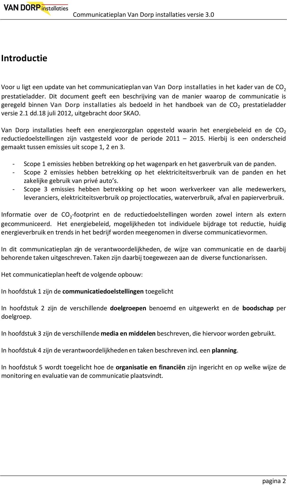 18 juli 2012, uitgebracht door SKAO. Van Dorp installaties heeft een energiezorgplan opgesteld waarin het energiebeleid en de CO 2 reductiedoelstellingen zijn vastgesteld voor de periode 2011 2015.