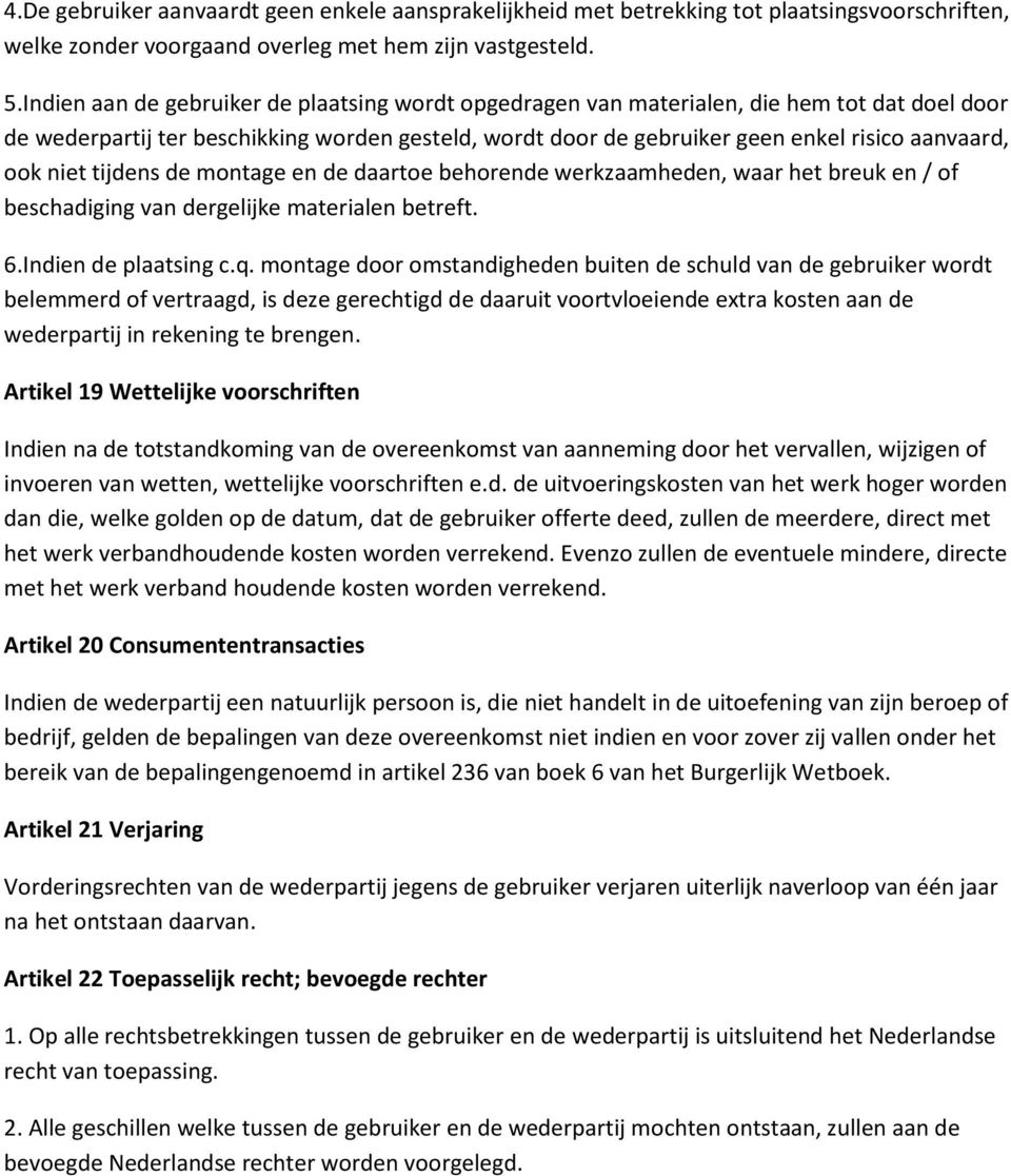 niet tijdens de montage en de daartoe behorende werkzaamheden, waar het breuk en / of beschadiging van dergelijke materialen betreft. 6.Indien de plaatsing c.q.