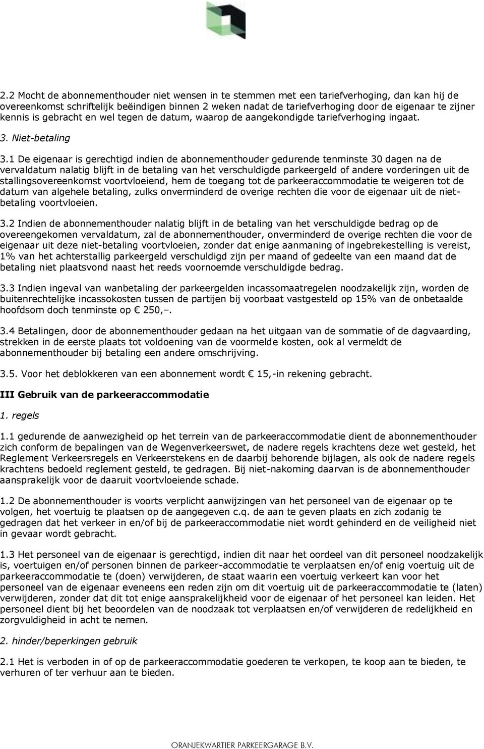 1 De eigenaar is gerechtigd indien de abonnementhouder gedurende tenminste 30 dagen na de vervaldatum nalatig blijft in de betaling van het verschuldigde parkeergeld of andere vorderingen uit de