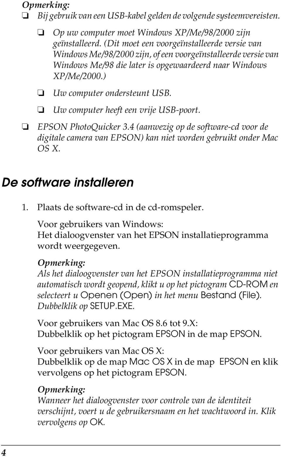 ) Uw computer ondersteunt USB. Uw computer heeft een vrije USB-poort. EPSON PhotoQuicker 3.4 (aanwezig op de software-cd voor de digitale camera van EPSON) kan niet worden gebruikt onder Mac OS X.