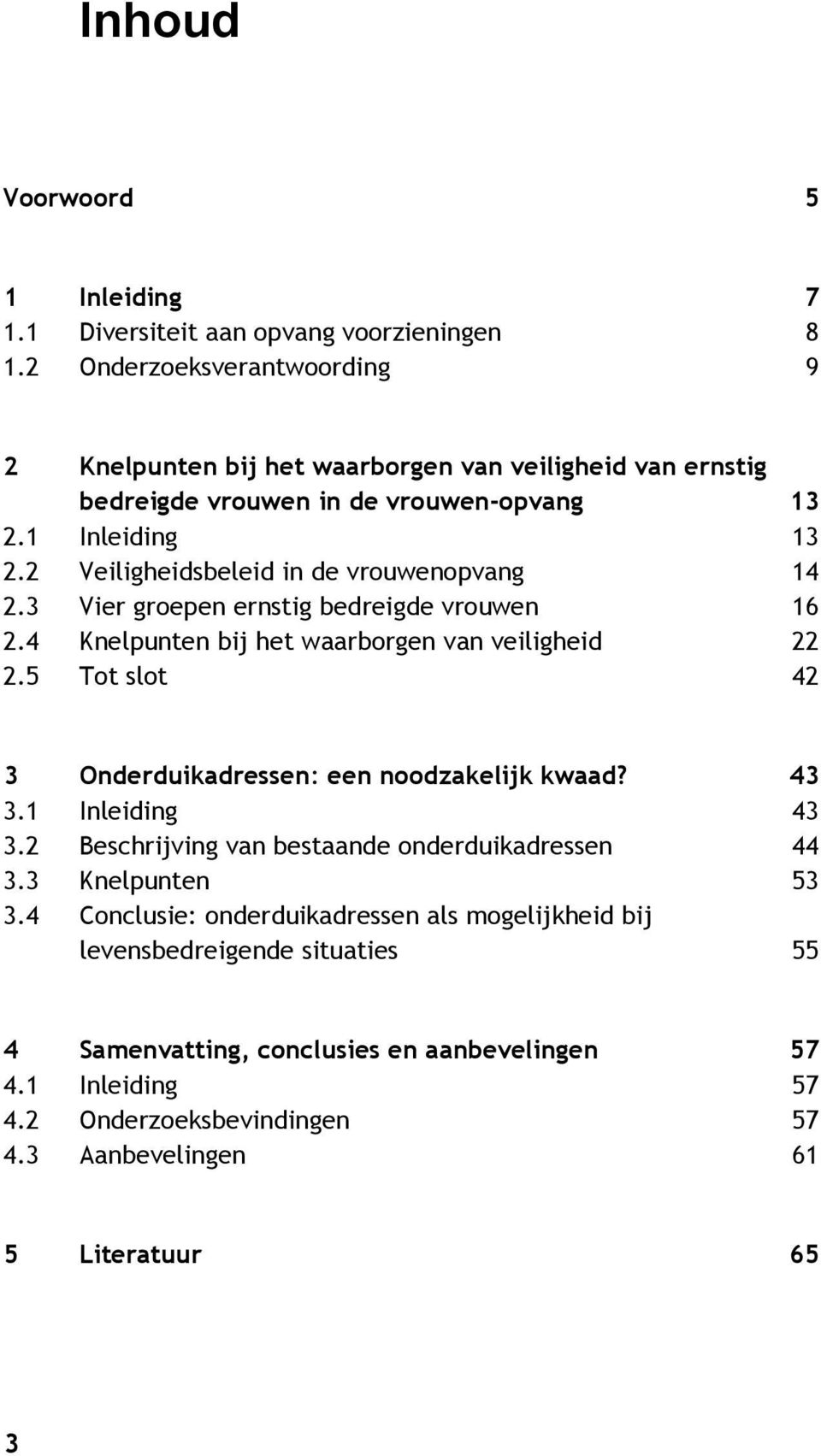 2 Veiligheidsbeleid in de vrouwenopvang 14 2.3 Vier groepen ernstig bedreigde vrouwen 16 2.4 Knelpunten bij het waarborgen van veiligheid 22 2.