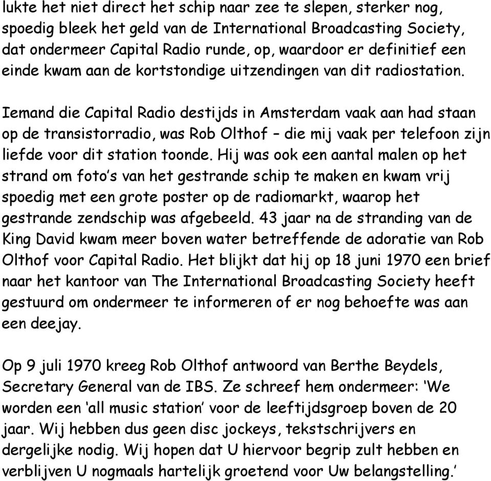 Iemand die Capital Radio destijds in Amsterdam vaak aan had staan op de transistorradio, was Rob Olthof die mij vaak per telefoon zijn liefde voor dit station toonde.