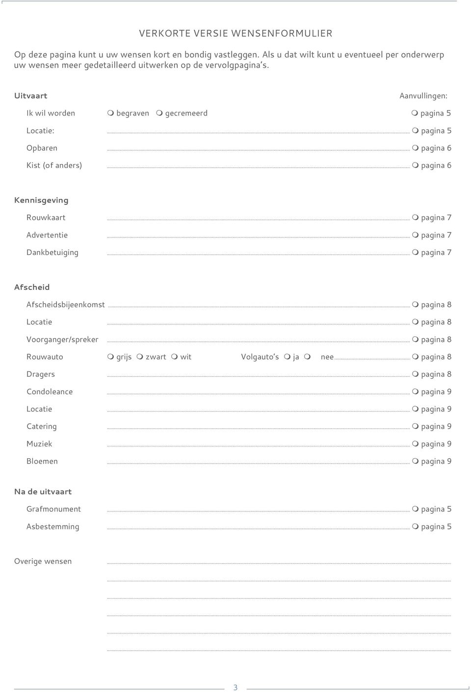 .. pagina 7 Dankbetuiging... pagina 7 Afscheid Afscheidsbijeenkomst... pagina 8 Locatie... pagina 8 Voorganger/spreker... pagina 8 Rouwauto grijs zwart wit Volgauto s ja nee... pagina 8 Dragers.