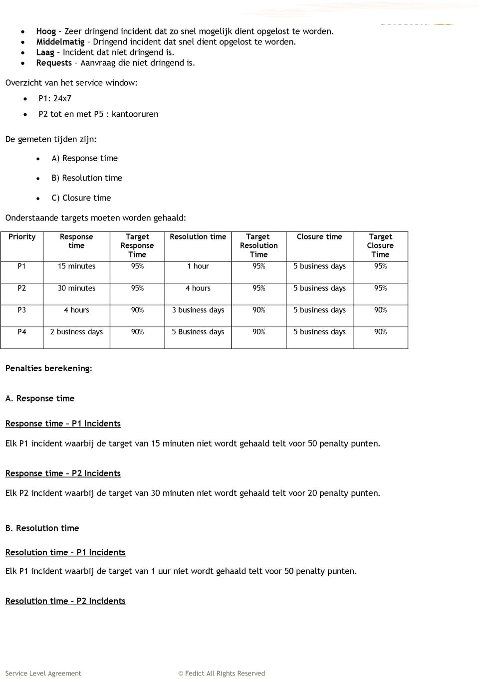 Overzicht van het service window: P1: 24x7 P2 tot en met P5 : kantooruren De gemeten tijden zijn: A) Response time B) Resolution time C) Closure time Onderstaande targets moeten worden gehaald: