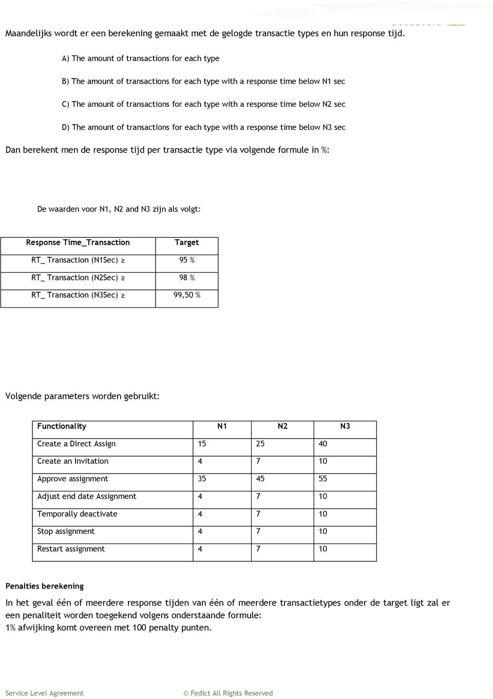 D) The amount of transactions for each type with a response time below N3 sec Dan berekent men de response tijd per transactie type via volgende formule in %: De waarden voor N1, N2 and N3 zijn als