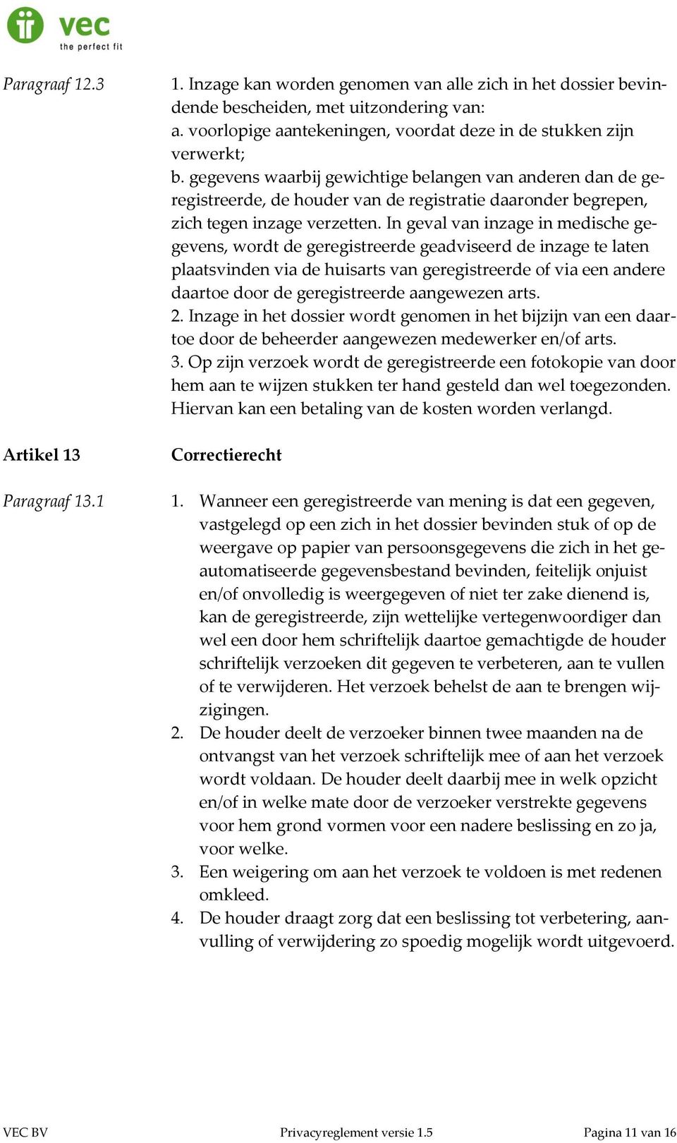 gegevens waarbij gewichtige belangen van anderen dan de geregistreerde, de houder van de registratie daaronder begrepen, zich tegen inzage verzetten.