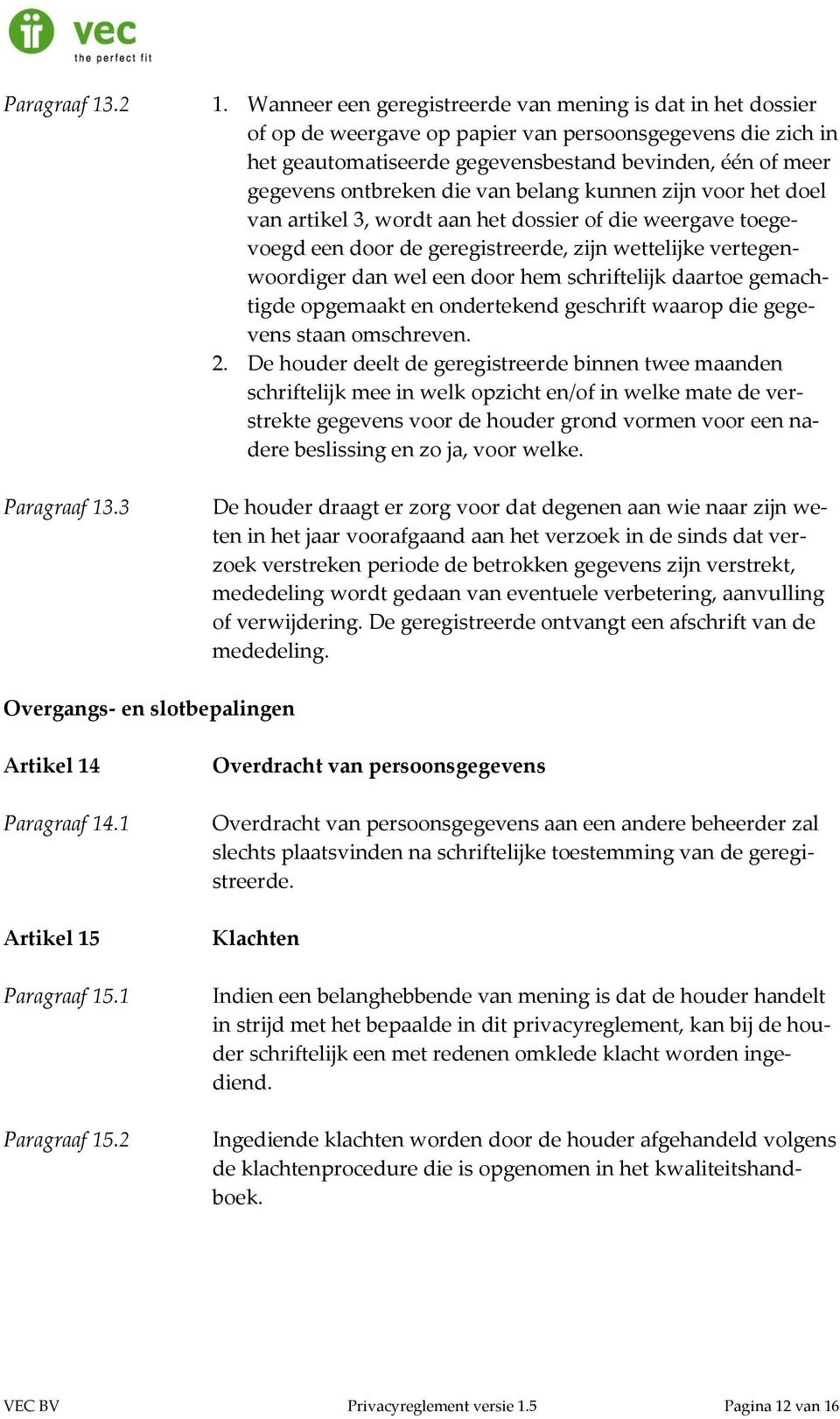 die van belang kunnen zijn voor het doel van artikel 3, wordt aan het dossier of die weergave toegevoegd een door de geregistreerde, zijn wettelijke vertegenwoordiger dan wel een door hem