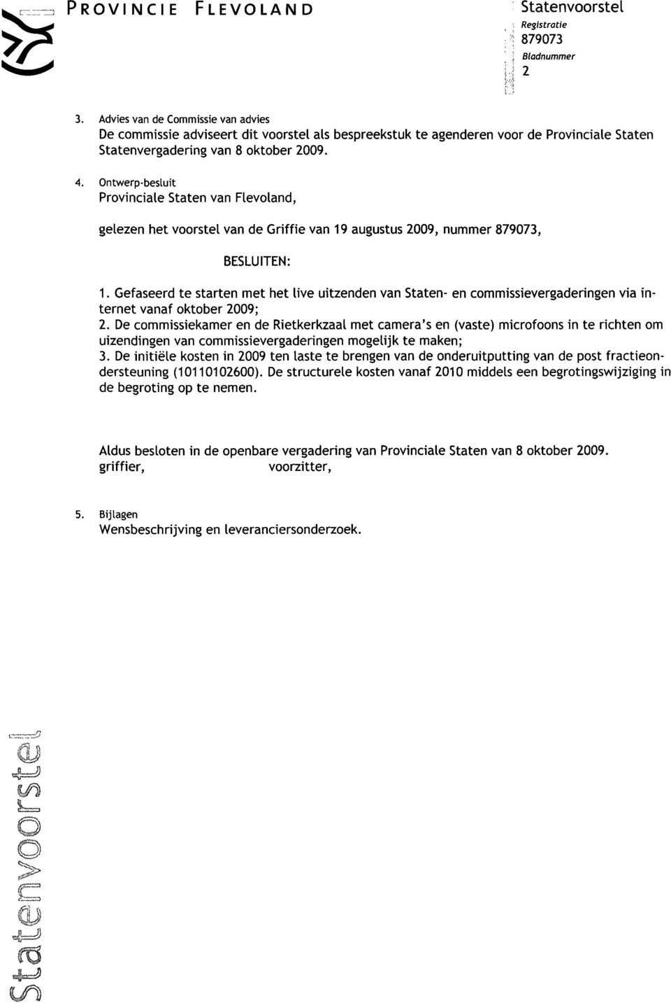 Ontwerp-besluit Provinciale Staten van Flevoland, gelezen het voorstel van de Griffie van 19 augustus 2009, nummer 879073, BESLUITEN: 1.