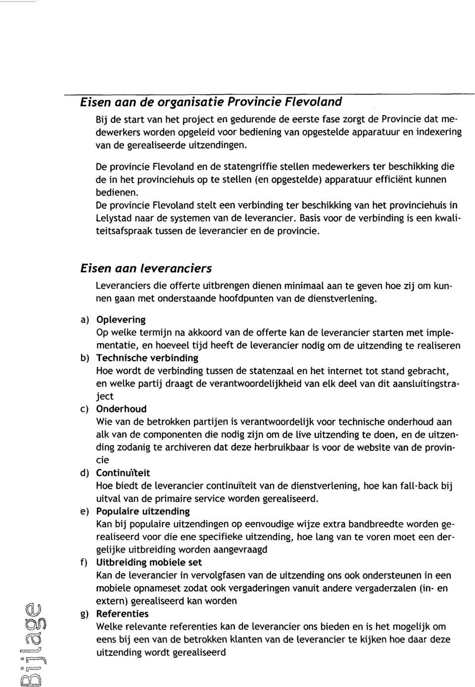 De provincie Flevoland en de statengriffie stellen medewerkers ter beschikking die de in het provinciehuis op te stellen (en opgestelde) apparatuur efficiënt kunnen bedienen.