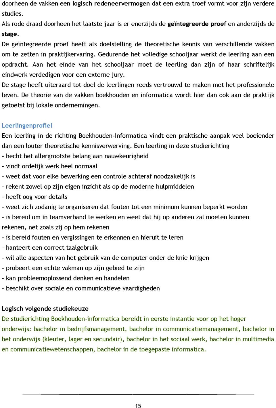 De geïntegreerde proef heeft als doelstelling de theoretische kennis van verschillende vakken om te zetten in praktijkervaring. Gedurende het volledige schooljaar werkt de leerling aan een opdracht.