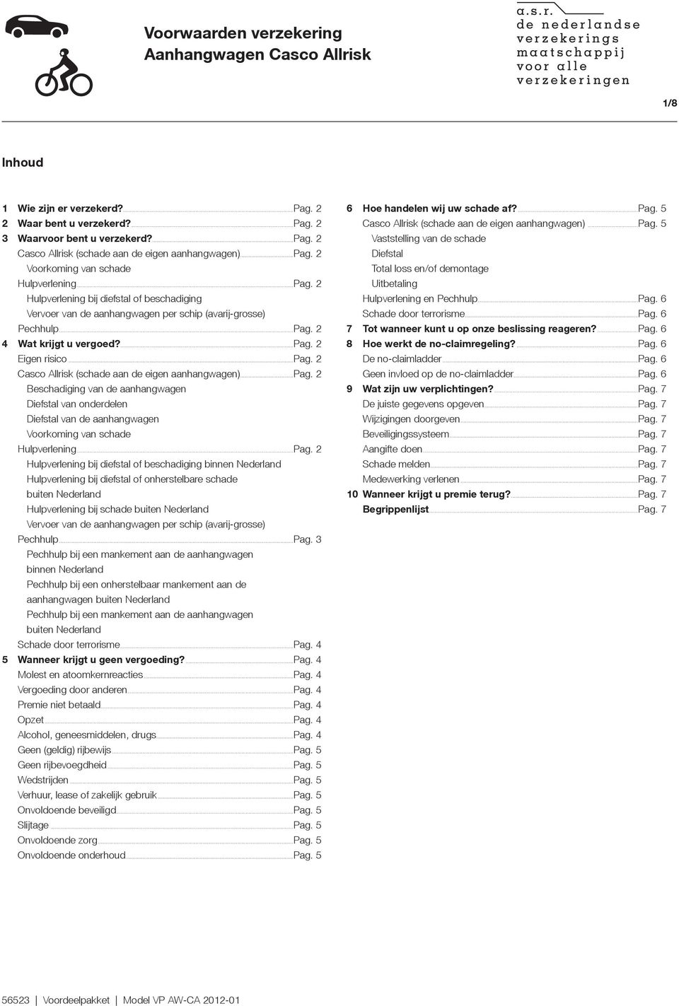 ..pag. 2 Casco Allrisk (schade aan de eigen aanhangwagen)...pag. 2 Beschadiging van de aanhangwagen Diefstal van onderdelen Diefstal van de aanhangwagen Voorkoming van schade Hulpverlening...Pag.