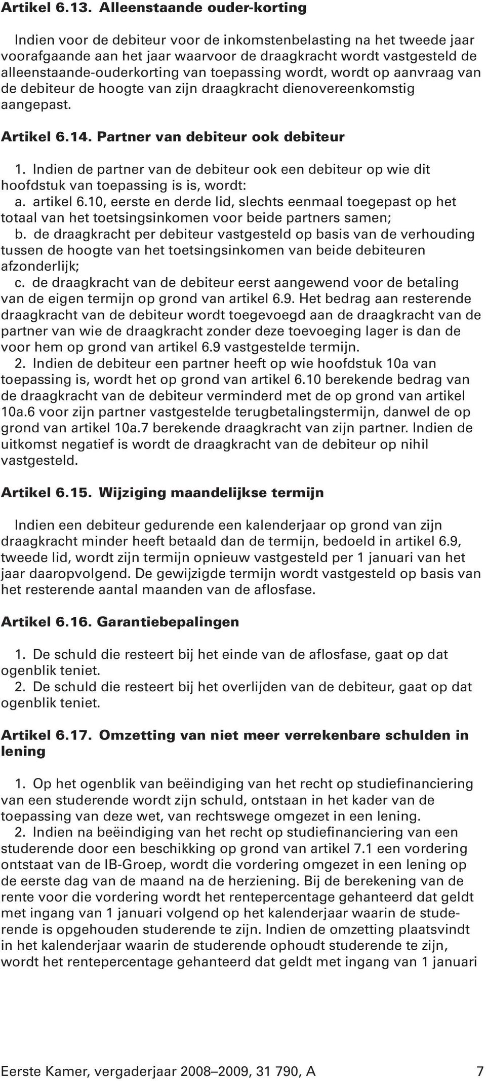 toepassing wordt, wordt op aanvraag van de debiteur de hoogte van zijn draagkracht dienovereenkomstig aangepast. Artikel 6.14. Partner van debiteur ook debiteur 1.