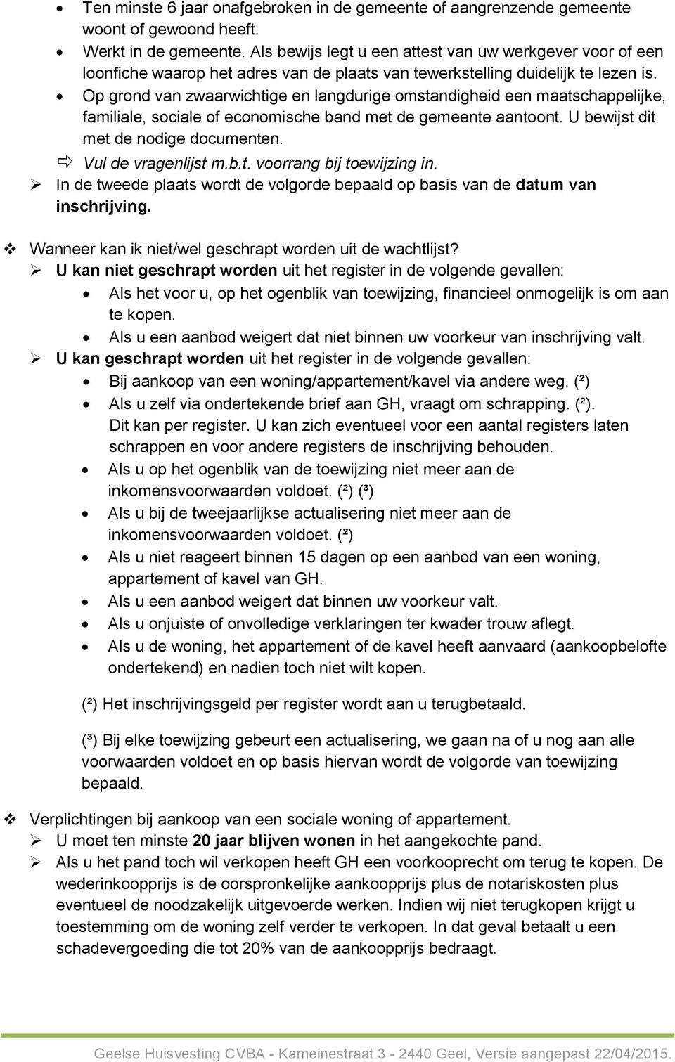 Op grond van zwaarwichtige en langdurige omstandigheid een maatschappelijke, familiale, sociale of economische band met de gemeente aantoont. U bewijst dit met de nodige documenten.