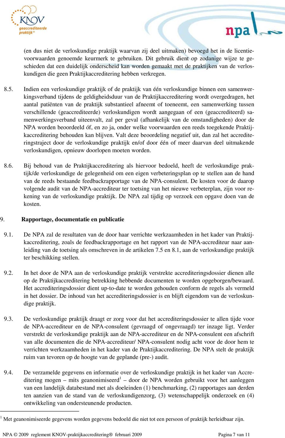 Indien een verloskundige praktijk of de praktijk van één verloskundige binnen een samenwerkingsverband tijdens de geldigheidsduur van de Praktijkaccreditering wordt overgedragen, het aantal patiënten