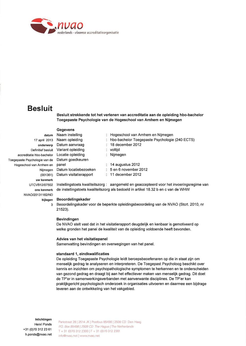 bijlagen 3 Gegevens Naam instelling Naam opleiding Datum aanvraag Variant opleiding Locatie opleiding Datum goedkeuren panel Datum locatiebezoeken Datum visitatierapport Hogeschool van Arnhem en