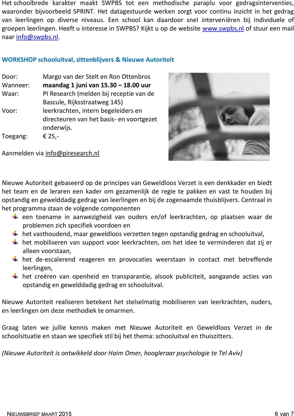 Heeft u interesse in SWPBS? Kijkt u op de website www.swpbs.nl of stuur een mail naar info@swpbs.nl. WORKSHOP schooluitval, zittenblijvers & Nieuwe Autoriteit Door: Margo van der Stelt en Ron Ottenbros Wanneer: maandag 1 juni van 15.