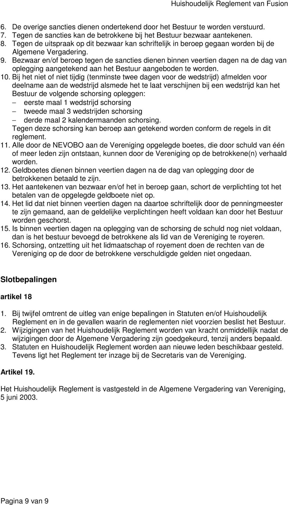 Bezwaar en/of beroep tegen de sancties dienen binnen veertien dagen na de dag van oplegging aangetekend aan het Bestuur aangeboden te worden. 10.