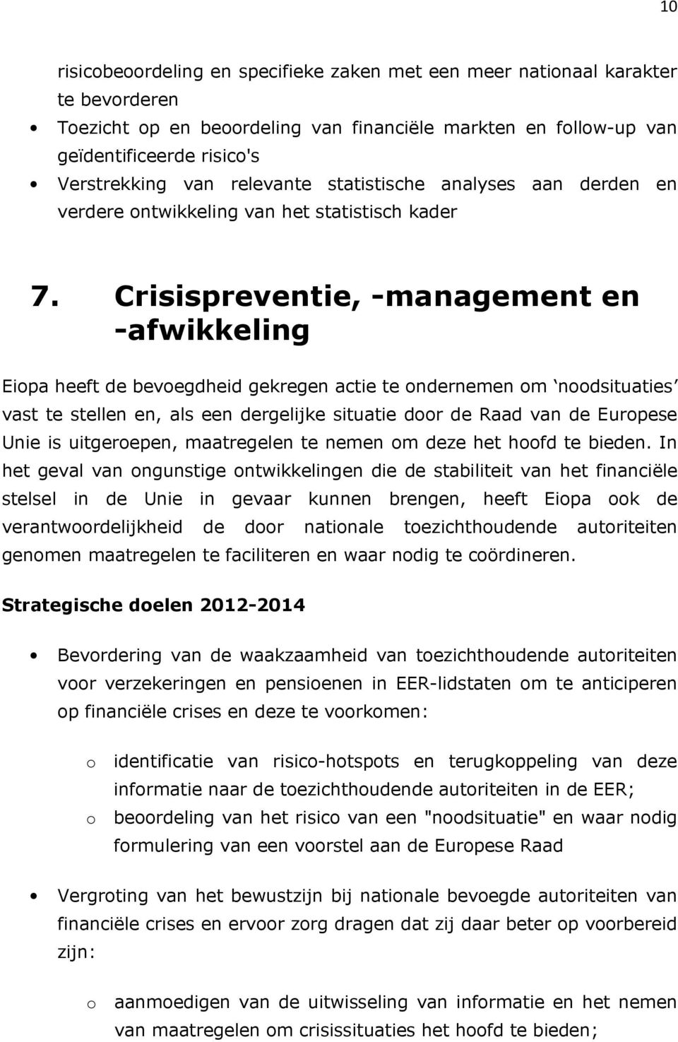 Crisispreventie, management en afwikkeling Eiopa heeft de bevoegdheid gekregen actie te ondernemen om noodsituaties vast te stellen en, als een dergelijke situatie door de Raad van de Europese Unie