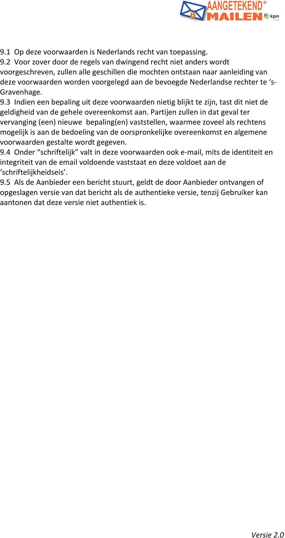 Nederlandse rechter te s- Gravenhage. 9.3 Indien een bepaling uit deze voorwaarden nietig blijkt te zijn, tast dit niet de geldigheid van de gehele overeenkomst aan.