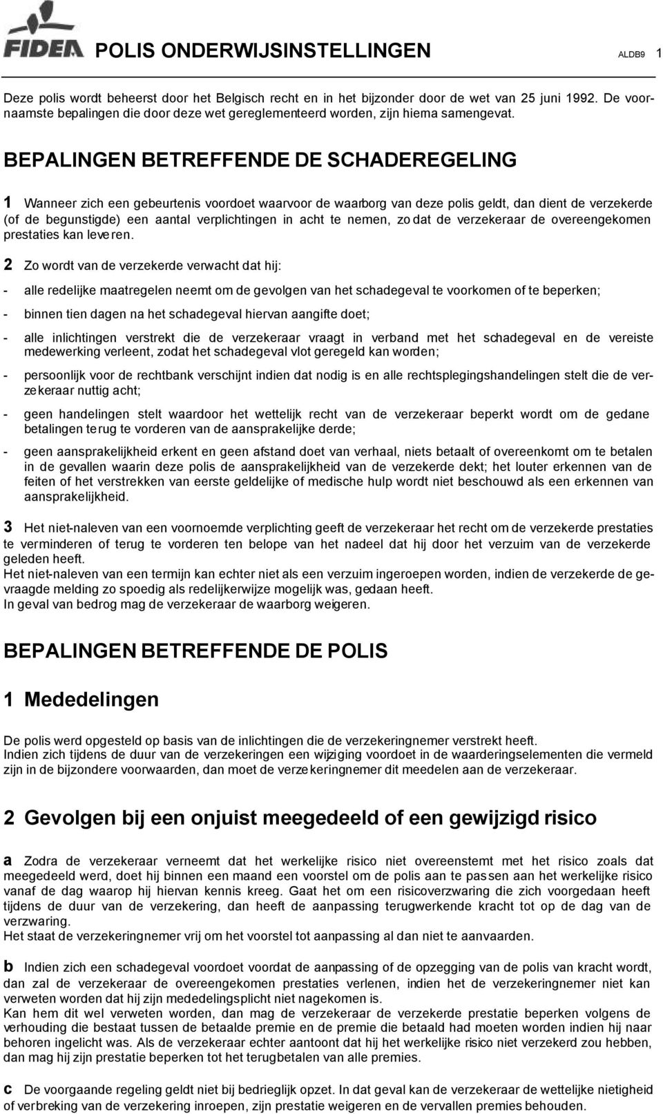 BEPALINGEN BETREFFENDE DE SCHADEREGELING 1 Wanneer zich een gebeurtenis voordoet waarvoor de waarborg van deze polis geldt, dan dient de verzekerde (of de begunstigde) een aantal verplichtingen in