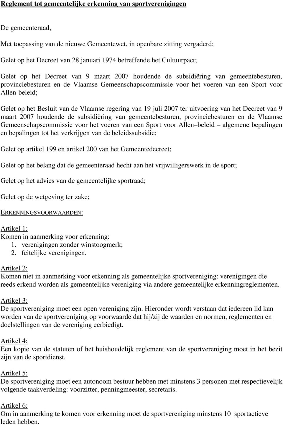voor Allen-beleid; Gelet op het Besluit van de Vlaamse regering van 19 juli 2007 ter uitvoering van het Decreet van 9 maart 2007 houdende de subsidiëring van gemeentebesturen, provinciebesturen en de