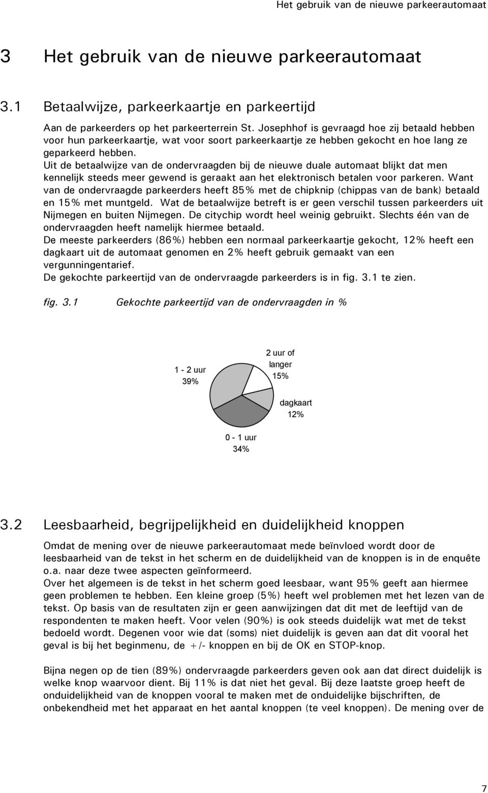 Uit de betaalwijze van de ondervraagden bij de nieuwe duale automaat blijkt dat men kennelijk steeds meer gewend is geraakt aan het elektronisch betalen voor parkeren.