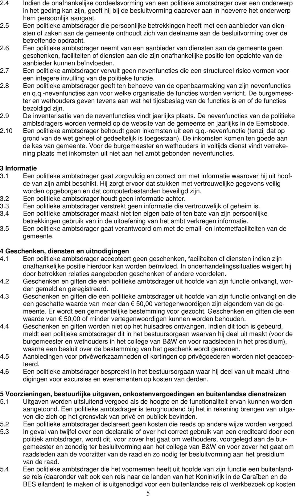 5 Een politieke ambtsdrager die persoonlijke betrekkingen heeft met een aanbieder van diensten of zaken aan de gemeente onthoudt zich van deelname aan de besluitvorming over de betreffende opdracht.