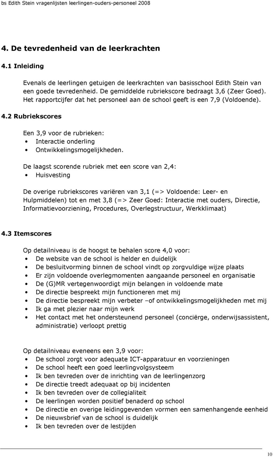 2 Rubriekscores Een 3,9 voor de rubrieken: Interactie onderling Ontwikkelingsmogelijkheden.