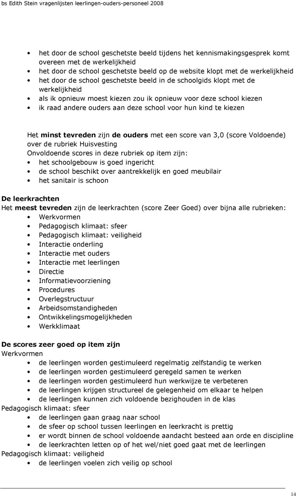 tevreden zijn de ouders met een score van 3,0 (score Voldoende) over de rubriek Huisvesting Onvoldoende scores in deze rubriek op item zijn: het schoolgebouw is goed ingericht de school beschikt over