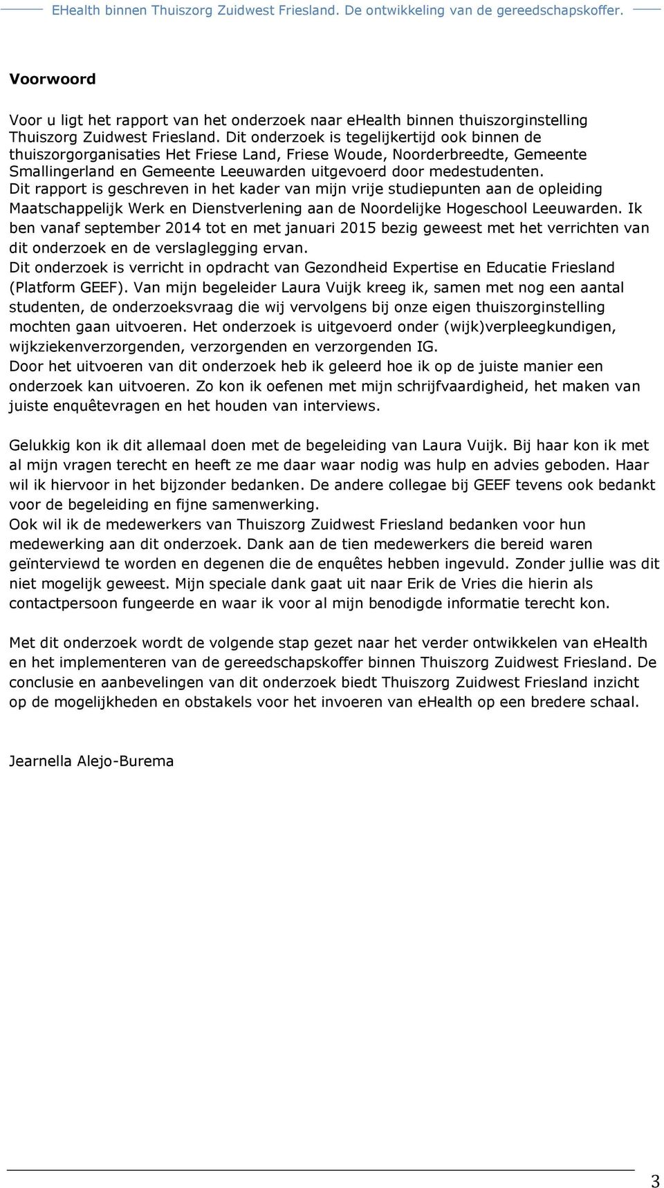 Dit rapport is geschreven in het kader van mijn vrije studiepunten aan de opleiding Maatschappelijk Werk en Dienstverlening aan de Noordelijke Hogeschool Leeuwarden.