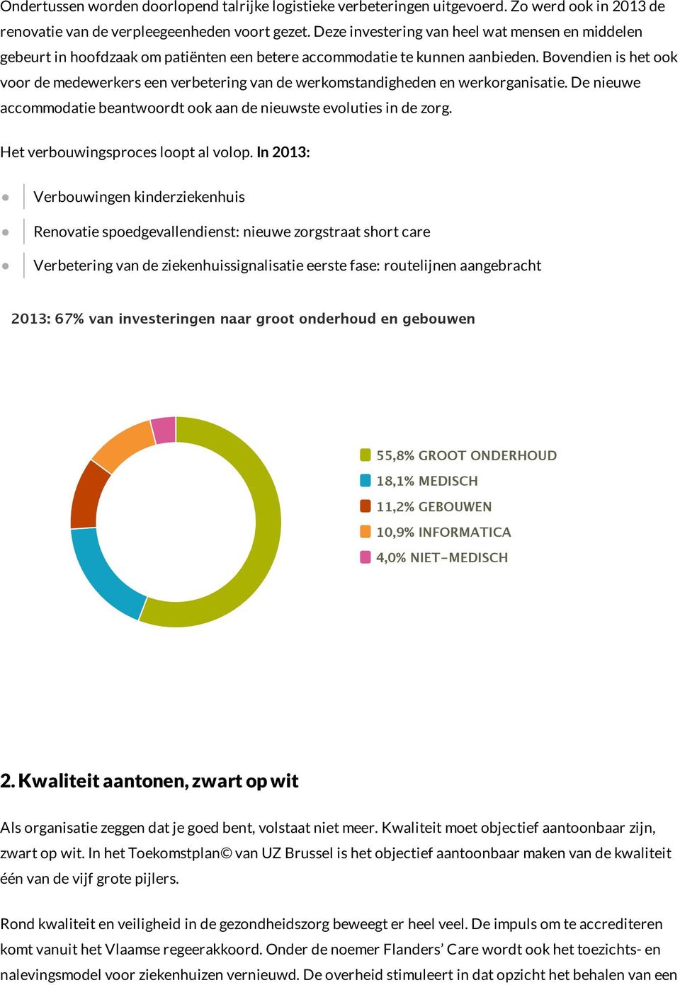 Bovendien is het ook voor de medewerkers een verbetering van de werkomstandigheden en werkorganisatie. De nieuwe accommodatie beantwoordt ook aan de nieuwste evoluties in de zorg.