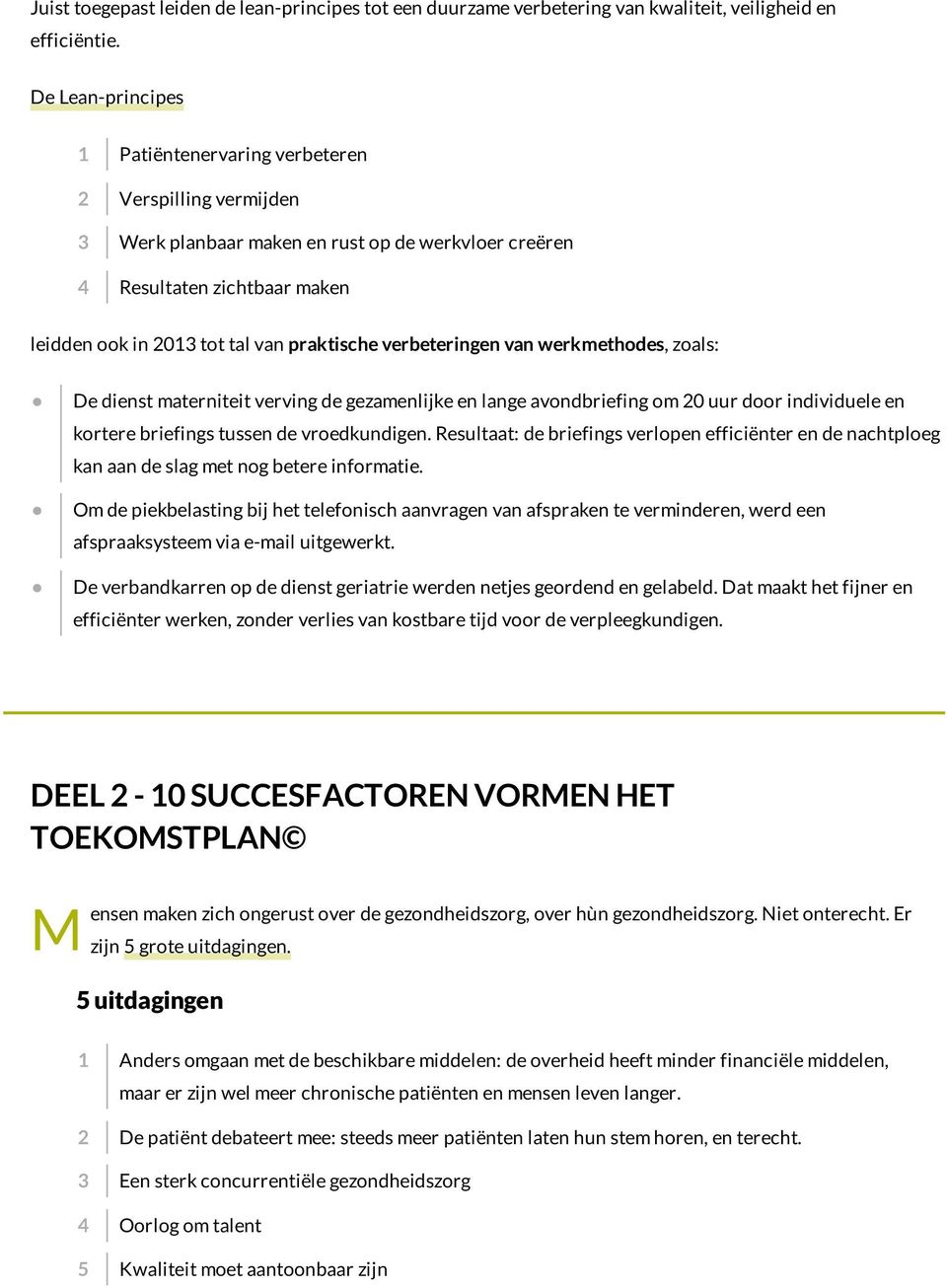 verbeteringen van werkmethodes, zoals: De dienst materniteit verving de gezamenlijke en lange avondbriefing om 20 uur door individuele en kortere briefings tussen de vroedkundigen.