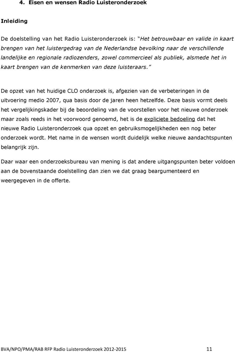 De opzet van het huidige CLO onderzoek is, afgezien van de verbeteringen in de uitvoering medio 2007, qua basis door de jaren heen hetzelfde.