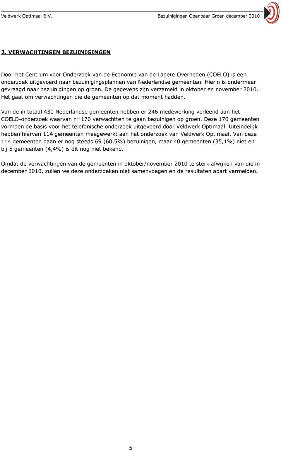 Van de in totaal 430 Nederlandse gemeenten hebben er 246 medewerking verleend aan het COELO-onderzoek waarvan n=170 verwachtten te gaan bezuinigen op groen.