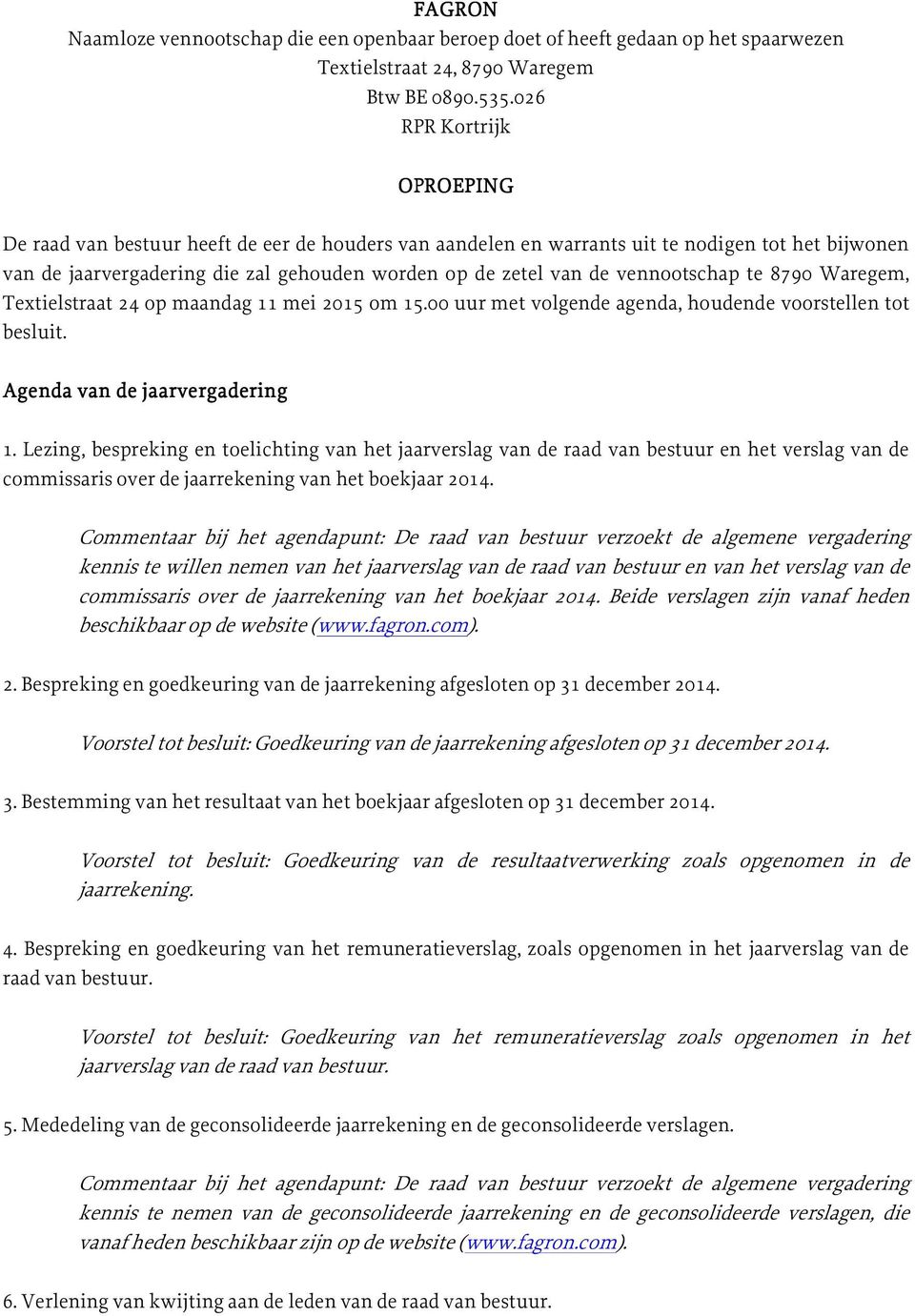 vennootschap te 8790 Waregem, Textielstraat 24 op maandag 11 mei 2015 om 15.00 uur met volgende agenda, houdende voorstellen tot besluit. Agenda van de jaarvergadering 1.