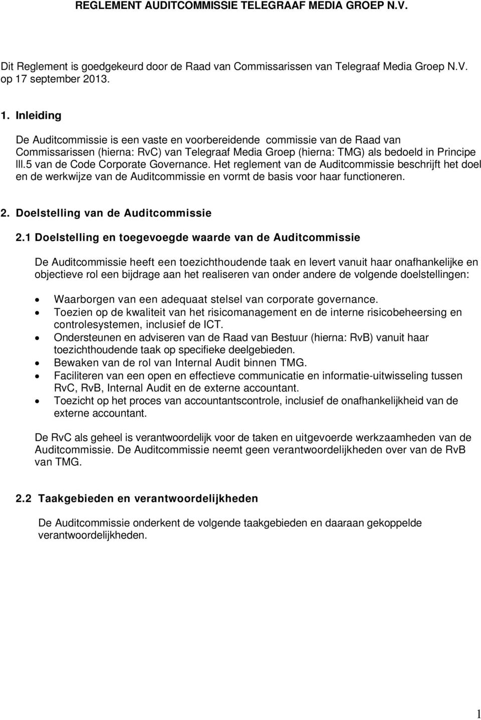 Inleiding De Auditcommissie is een vaste en voorbereidende commissie van de Raad van Commissarissen (hierna: RvC) van Telegraaf Media Groep (hierna: TMG) als bedoeld in Principe lll.