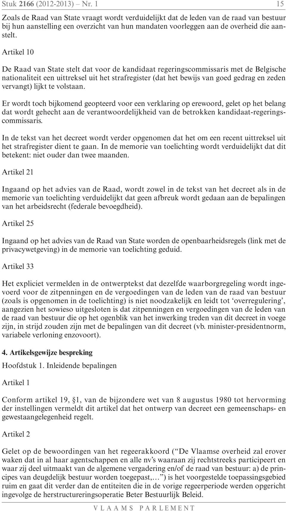 Artikel 10 De Raad van State stelt dat voor de kandidaat regeringscommissaris met de Belgische nationaliteit een uittreksel uit het strafregister (dat het bewijs van goed gedrag en zeden vervangt)