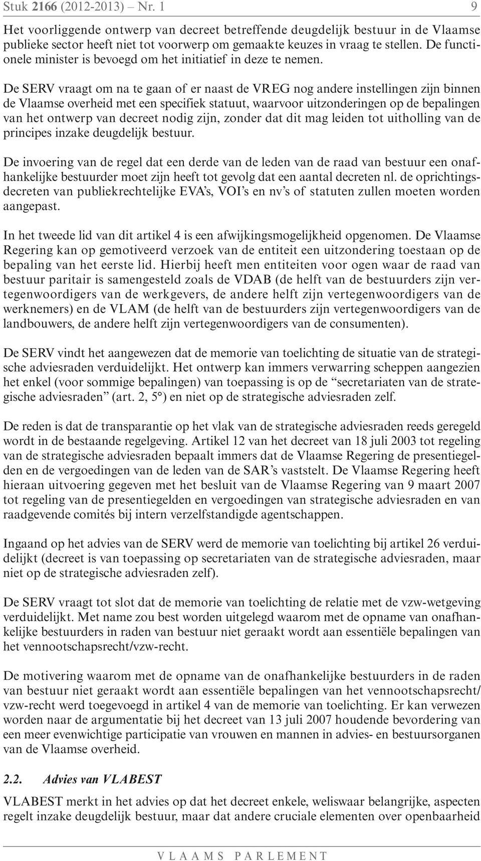 De SERV vraagt om na te gaan of er naast de VREG nog andere instellingen zijn binnen de Vlaamse overheid met een specifiek statuut, waarvoor uitzonderingen op de bepalingen van het ontwerp van