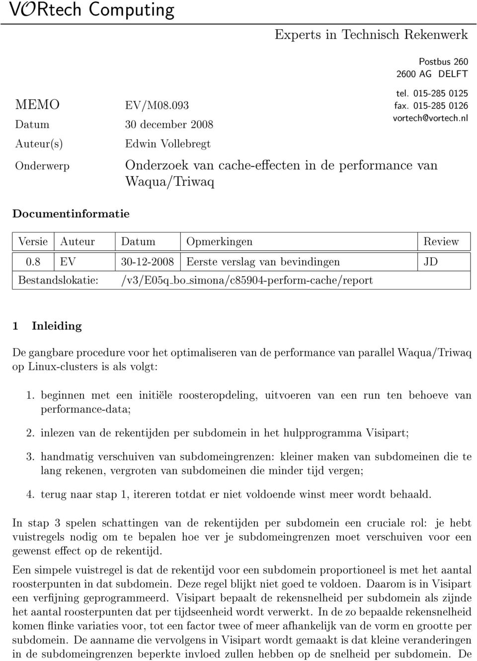 8 EV 30-12-2008 Eerste verslag van bevindingen JD Bestandslokatie: /v3/e05q bo simona/c85904-perform-cache/report 1 Inleiding De gangbare procedure voor het optimaliseren van de performance van