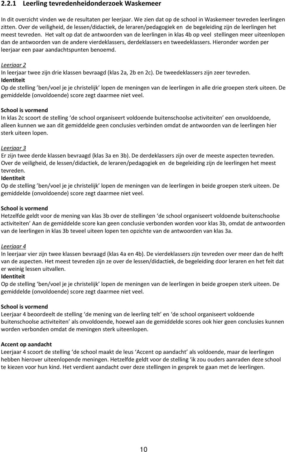 Het valt op dat de antwoorden van de leerlingen in klas 4b op veel stellingen meer uiteenlopen dan de antwoorden van de andere vierdeklassers, derdeklassers en tweedeklassers.