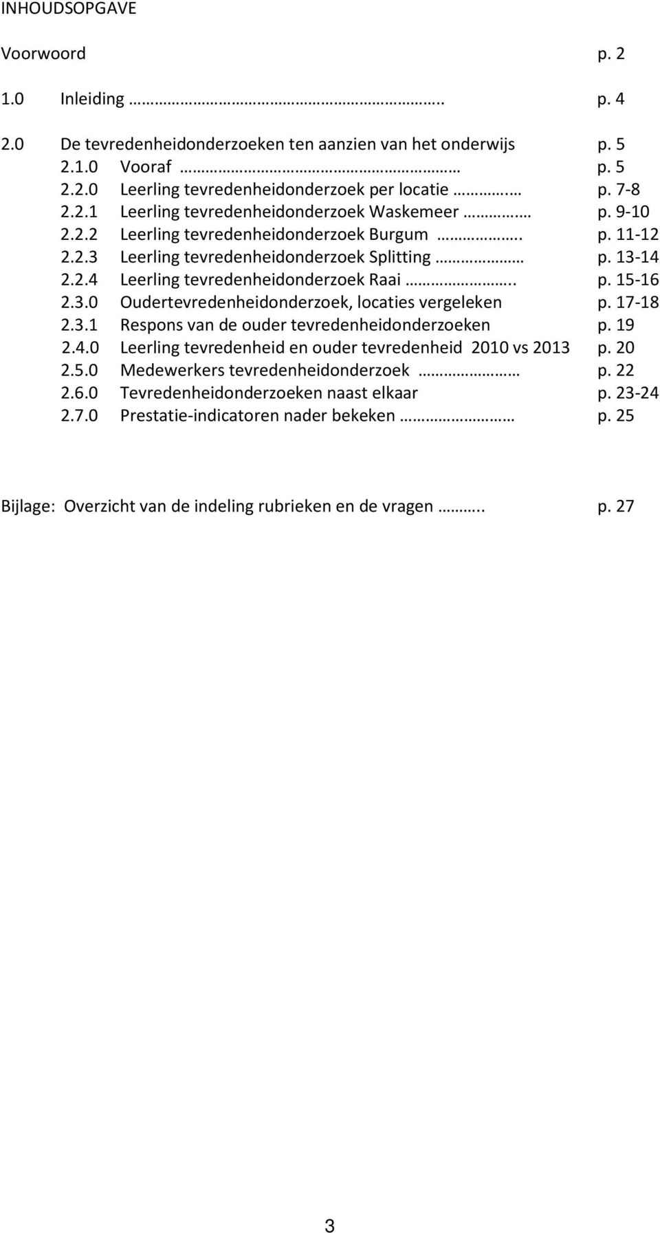 17-18 2.3.1 Respons van de ouder tevredenheidonderzoeken p. 19 2.4.0 Leerling tevredenheid en ouder tevredenheid 2010 vs 2013 p. 20 2.5.0 Medewerkers tevredenheidonderzoek p. 22 2.6.