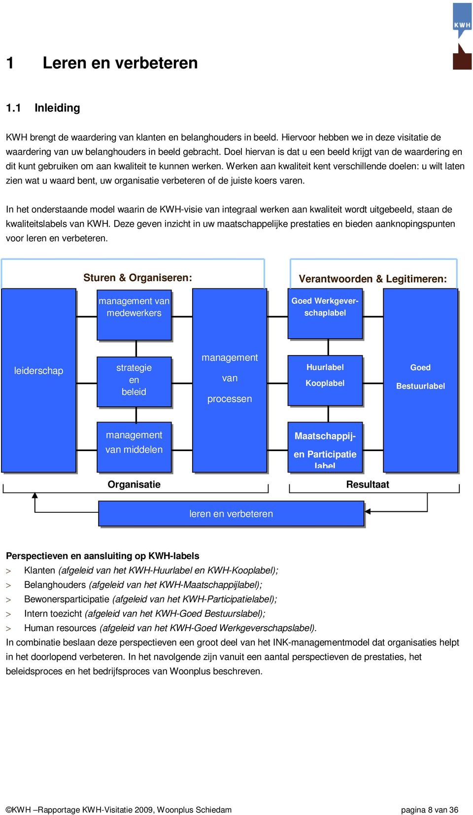 Werken aan kwaliteit kent verschillende doelen: u wilt laten zien wat u waard bent, uw organisatie verbeteren of de juiste koers varen.