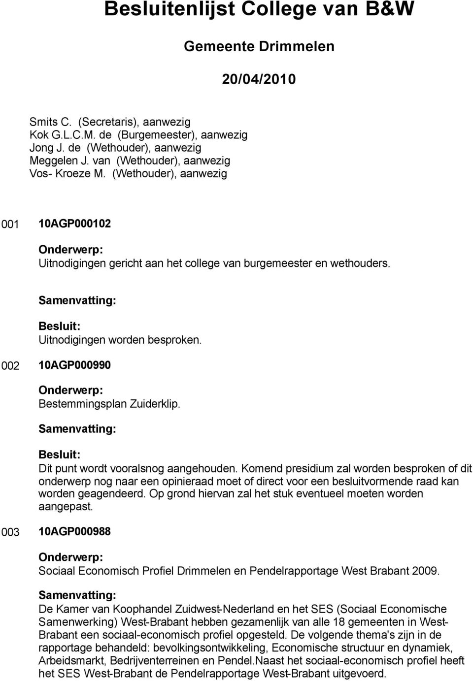 002 10AGP000990 Bestemmingsplan Zuiderklip. Dit punt wordt vooralsnog aangehouden.